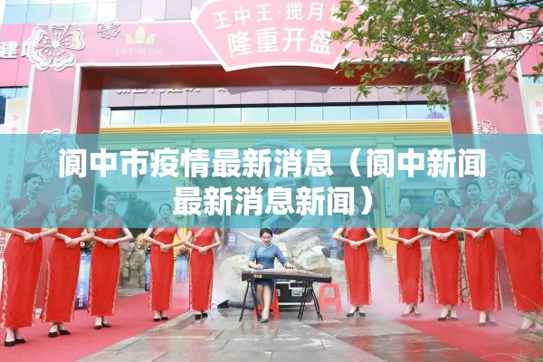 阆中市疫情最新消息（阆中新闻最新消息新闻）