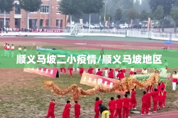 顺义马坡二小疫情/顺义马坡地区 顺义马坡二小疫情/顺义马坡地区