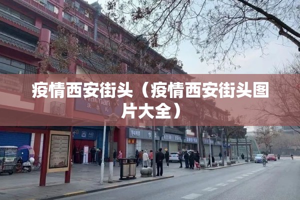 疫情西安街头（疫情西安街头图片大全）