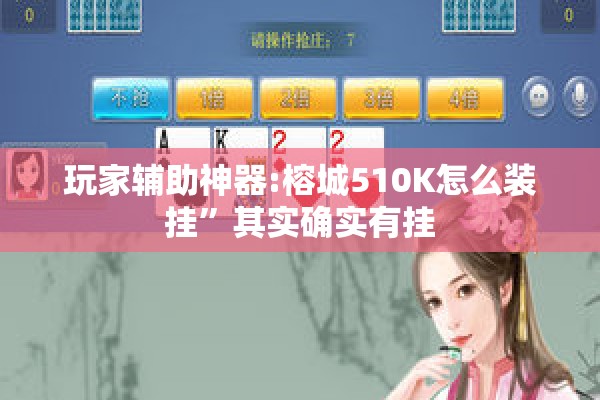 玩家辅助神器:榕城510K怎么装挂”其实确实有挂