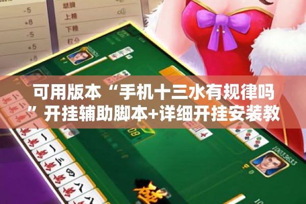 可用版本“手机十三水有规律吗	”开挂辅助脚本+详细开挂安装教程