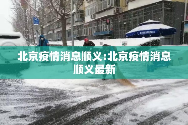 北京疫情消息顺义:北京疫情消息顺义最新
