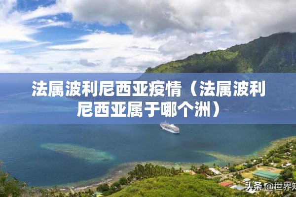 法属波利尼西亚疫情(法属波利尼西亚属于哪个洲) 法属波利尼西亚疫情(法属波利尼西亚属于哪个洲)