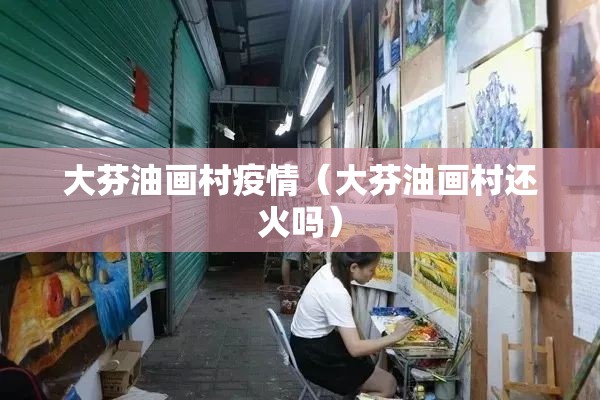 大芬油画村疫情（大芬油画村还火吗）