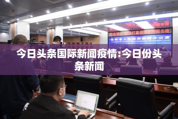 今日头条国际新闻疫情:今日份头条新闻