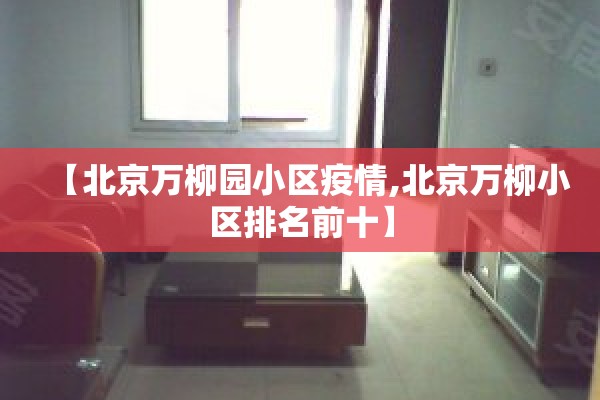 【北京万柳园小区疫情,北京万柳小区排名前十】