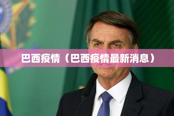巴西疫情(巴西疫情最新消息) 巴西疫情(巴西疫情最新消息)