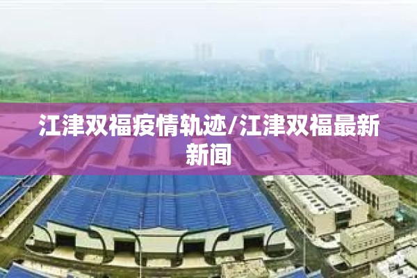 江津双福疫情轨迹/江津双福最新新闻