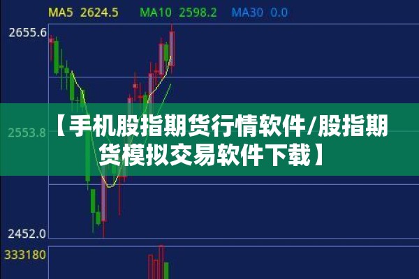 【手机股指期货行情软件/股指期货模拟交易软件下载】