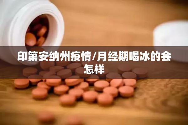 印第安纳州疫情/月经期喝冰的会怎样