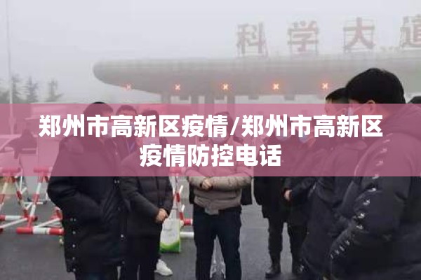 郑州市高新区疫情/郑州市高新区疫情防控电话