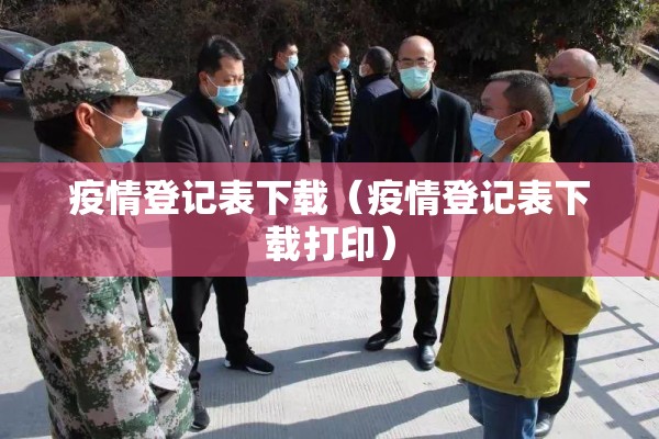 疫情登记表下载（疫情登记表下载打印）
