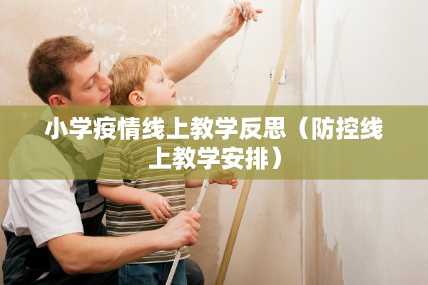小学疫情线上教学反思（防控线上教学安排）