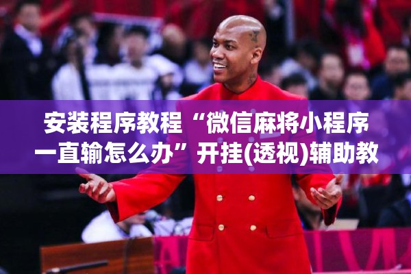 安装程序教程“微信麻将小程序一直输怎么办	”开挂(透视)辅助教程