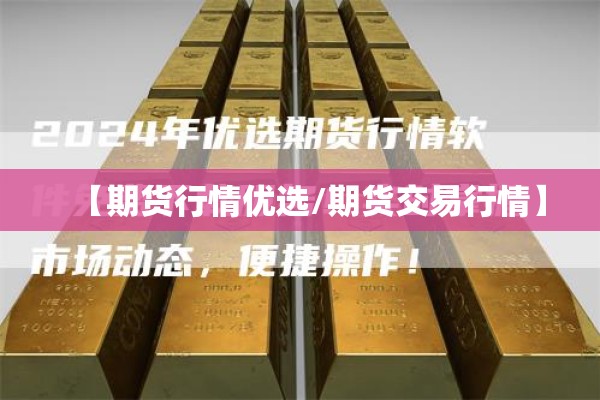 【期货行情优选/期货交易行情】 【期货行情优选/期货交易行情】