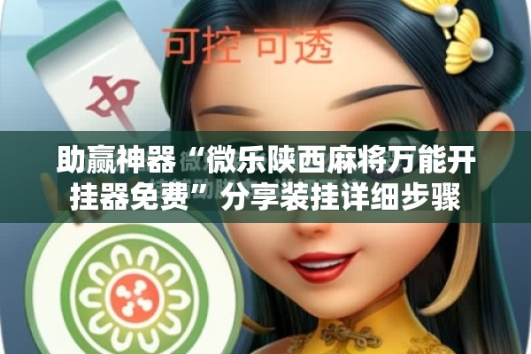 助赢神器“微乐陕西麻将万能开挂器免费	”分享装挂详细步骤