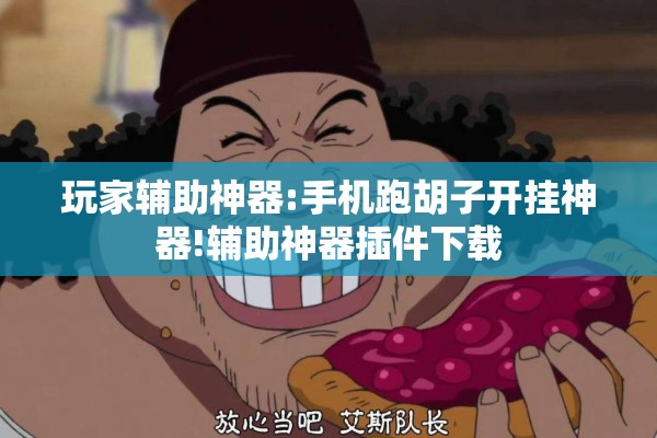 玩家辅助神器:手机跑胡子开挂神器!辅助神器插件下载 玩家辅助神器:手机跑胡子开挂神器!辅助神器插件下载