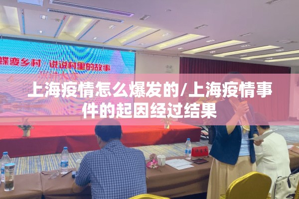 上海疫情怎么爆发的/上海疫情事件的起因经过结果