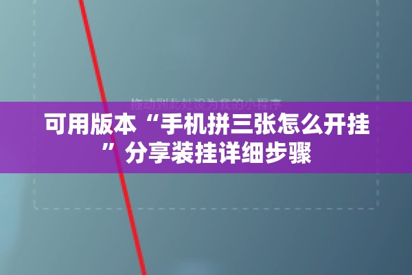 可用版本“手机拼三张怎么开挂”分享装挂详细步骤
