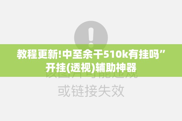教程更新!中至余干510k有挂吗	”开挂(透视)辅助神器