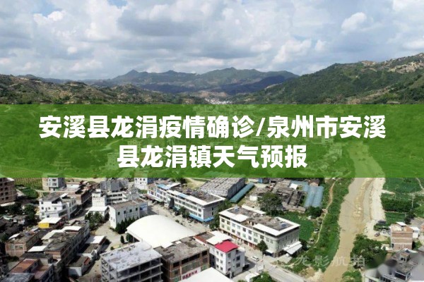 安溪县龙涓疫情确诊/泉州市安溪县龙涓镇天气预报