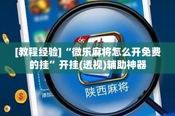 [教程经验]“微乐麻将怎么开免费的挂	”开挂(透视)辅助神器