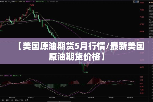 【美国原油期货5月行情/最新美国原油期货价格】