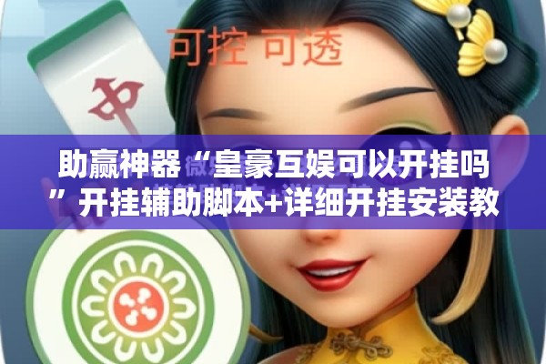 助赢神器“皇豪互娱可以开挂吗”开挂辅助脚本+详细开挂安装教程