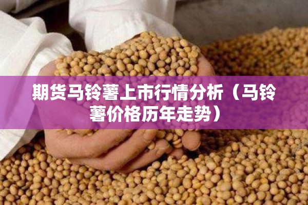 期货马铃薯上市行情分析（马铃薯价格历年走势）