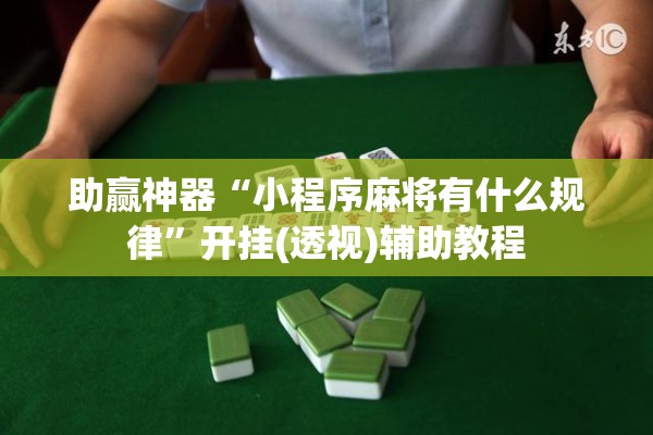 助赢神器“小程序麻将有什么规律”开挂(透视)辅助教程