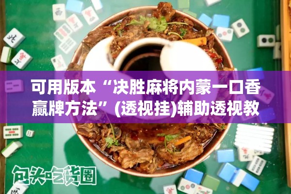可用版本“决胜麻将内蒙一口香赢牌方法	”(透视挂)辅助透视教程