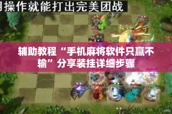 辅助教程“手机麻将软件只赢不输”分享装挂详细步骤