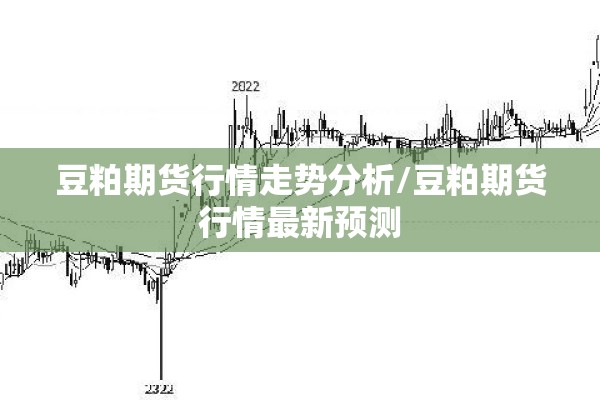 豆粕期货行情走势分析/豆粕期货行情最新预测 豆粕期货行情走势分析/豆粕期货行情最新预测