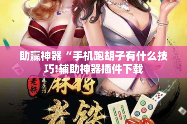 助赢神器“手机跑胡子有什么技巧!辅助神器插件下载