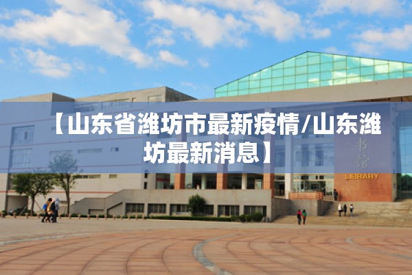 【山东省潍坊市最新疫情/山东潍坊最新消息】