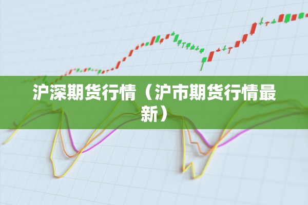 沪深期货行情(沪市期货行情最新) 沪深期货行情(沪市期货行情最新)