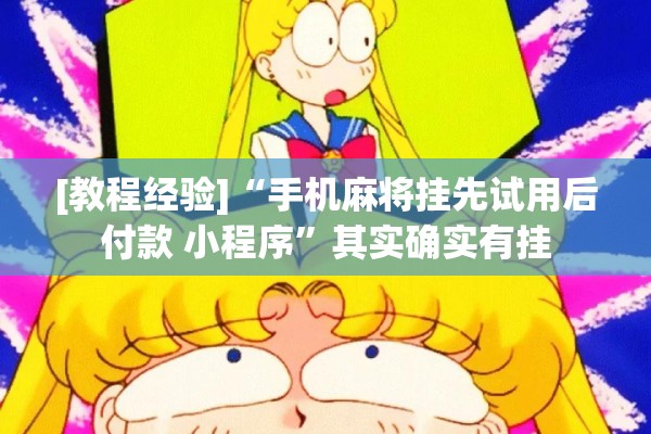 [教程经验]“手机麻将挂先试用后付款 小程序”其实确实有挂
