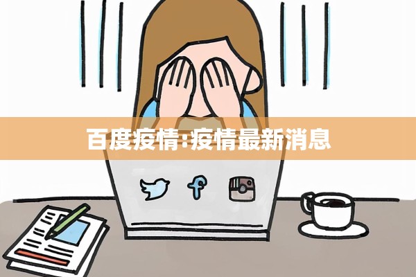 百度疫情:疫情最新消息 百度疫情:疫情最新消息