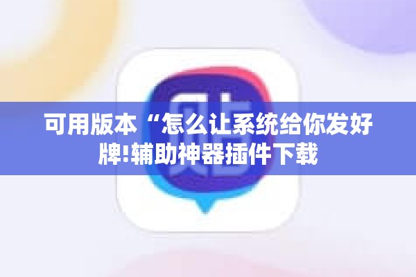 可用版本“怎么让系统给你发好牌!辅助神器插件下载