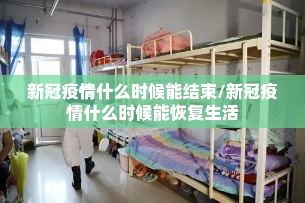 新冠疫情什么时候能结束/新冠疫情什么时候能恢复生活