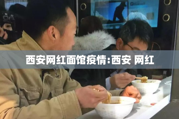 西安网红面馆疫情:西安 网红