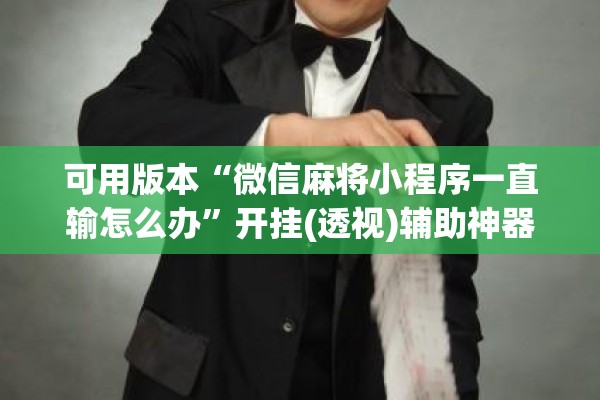 可用版本“微信麻将小程序一直输怎么办”开挂(透视)辅助神器