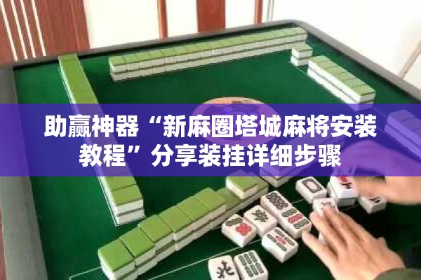 助赢神器“新麻圈塔城麻将安装教程”分享装挂详细步骤