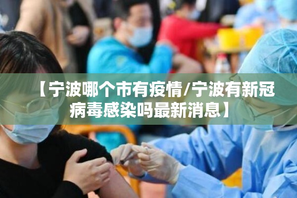 【宁波哪个市有疫情/宁波有新冠病毒感染吗最新消息】
