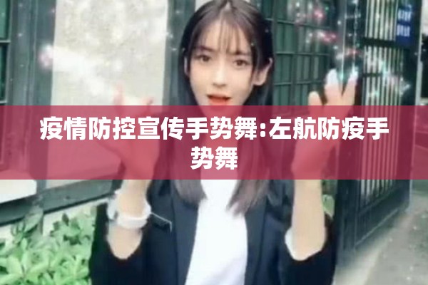疫情防控宣传手势舞:左航防疫手势舞 疫情防控宣传手势舞:左航防疫手势舞