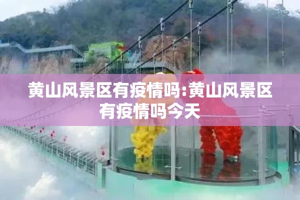 黄山风景区有疫情吗:黄山风景区有疫情吗今天