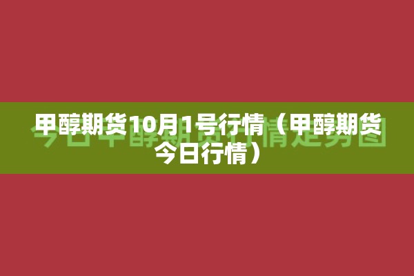 甲醇期货10月1号行情（甲醇期货今日行情）