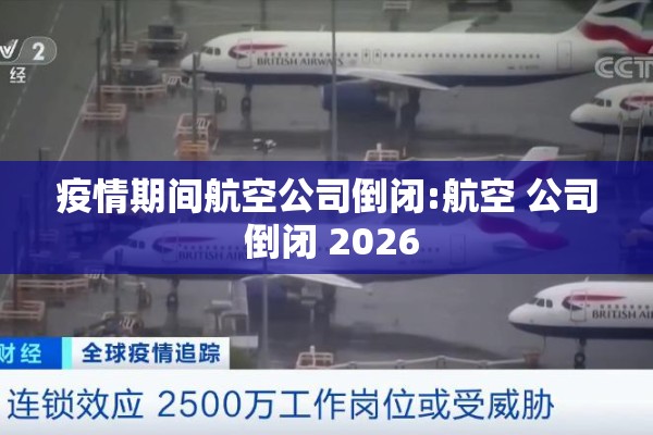 疫情期间航空公司倒闭:航空 公司 倒闭 2026 疫情期间航空公司倒闭:航空 公司 倒闭 2026