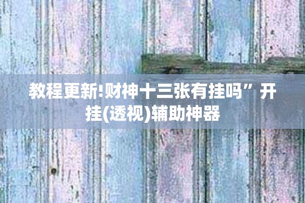 教程更新!财神十三张有挂吗”开挂(透视)辅助神器