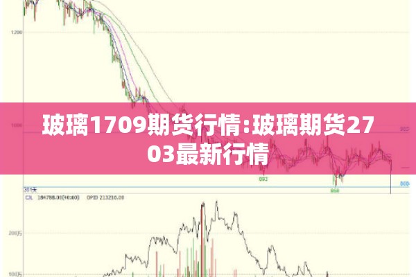玻璃1709期货行情:玻璃期货2703最新行情